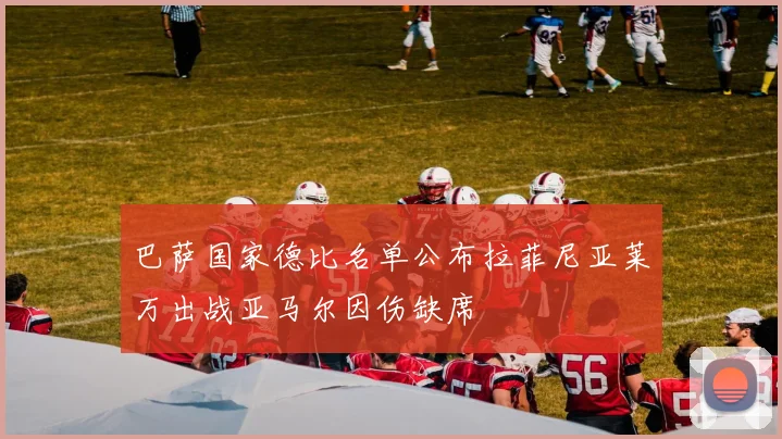 巴萨国家德比名单公布拉菲尼亚莱万出战亚马尔因伤缺席