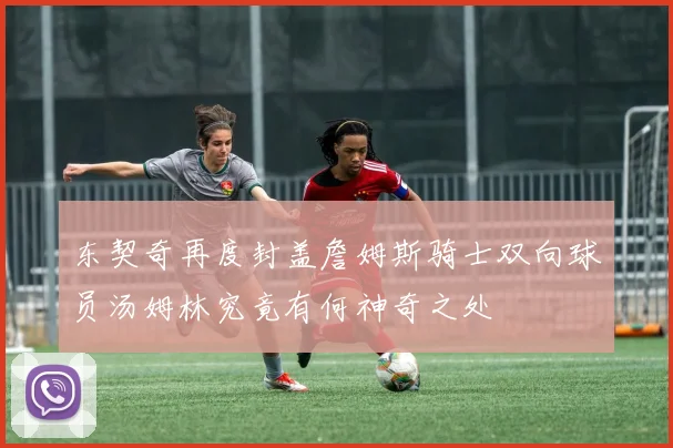 东契奇再度封盖詹姆斯骑士双向球员汤姆林究竟有何神奇之处